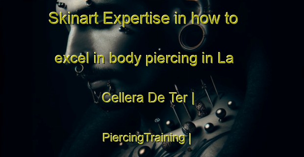 Skinart Expertise in how to excel in body piercing in La Cellera De Ter | PiercingTraining | PiercingClasses | SkinartTraining-Spain